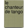 Le Chanteur De Tango by Tomas Eloy Martinez