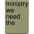 Ministry We Need The
