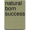 Natural Born Success by Paul Burgess