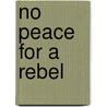 No Peace For A Rebel door Peter Wilson