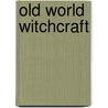 Old World Witchcraft by Raven Grimassi