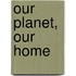 Our Planet, Our Home