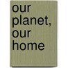 Our Planet, Our Home door Osmonde Douglas