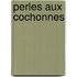 Perles Aux Cochonnes