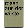 Rosen Aus Der Wüste by Gregor Emmenegger Sieber