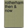 Rotherham Then & Now door Margaret Drinkall
