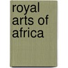 Royal Arts of Africa door Suzanne Preston Blier