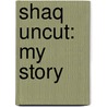 Shaq Uncut: My Story door Shaquille O'Neal