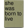 She Was Born to Live by Shradha Philip