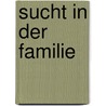 Sucht in Der Familie door Stefanie Schmidt