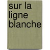 Sur La Ligne Blanche door J. Bocquet