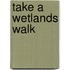 Take a Wetlands Walk