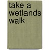 Take a Wetlands Walk by Jane Kirkland
