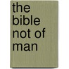The Bible Not of Man by Gardiner Spring