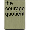 The Courage Quotient door Robert Biswas-Diener