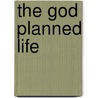 The God Planned Life by J. Irvin Overholtzer