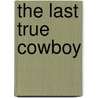 The Last True Cowboy door Kathleen Eagle