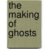 The Making of Ghosts