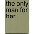 The Only Man for Her