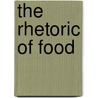 The Rhetoric of Food door Joshua Frye