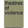 Theatres Of Violence door Philip G. Dwyer