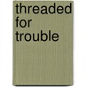 Threaded for Trouble door Janet Bolin