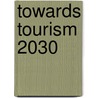 Towards Tourism 2030 door World Tourism Organization
