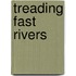 Treading Fast Rivers