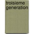 Troisieme Generation