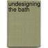 Undesigning The Bath