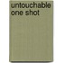 Untouchable One Shot