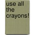 Use All The Crayons!