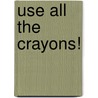 Use All The Crayons! by Chris Rodell