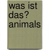Was Ist Das? Animals by Carrie Overton