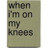 When I'm on My Knees door Anita C. Donihue