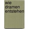 Wie Dramen Entstehen by John von Düffel