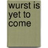 Wurst Is Yet to Come