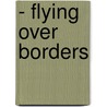 - Flying Over Borders door Thomas Feitknecht