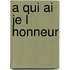 A Qui Ai Je L Honneur