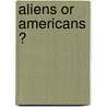 Aliens or Americans ? door Howard Benjamin Grose