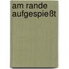 Am Rande aufgespießt by Dirk Hoffmann