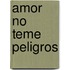 Amor No Teme Peligros