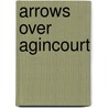 Arrows Over Agincourt by David Lawrence-Young