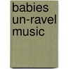 Babies un-Ravel music door Beatriz Ilari