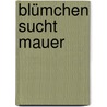 Blümchen sucht Mauer door Helena Von Boruch