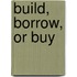 Build, Borrow, or Buy