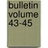 Bulletin Volume 43-45