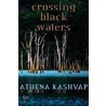 Crossing Black Waters door Athena Kashyap