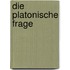 Die platonische Frage