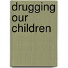 Drugging Our Children door Sharna Olfman